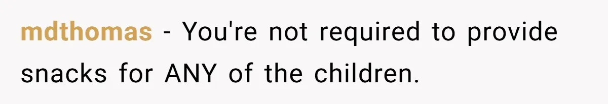 mdthomas − You're not required to provide snacks for ANY of the children.