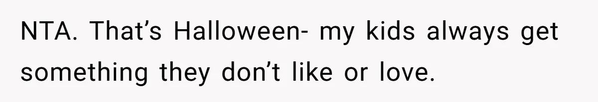 NTA. That’s Halloween- my kids always get something they don’t like or love.
