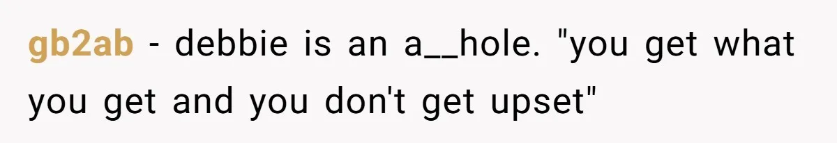 gb2ab − debbie is an a__hole. "you get what you get and you don't get upset"