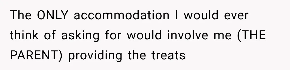 The ONLY accommodation I would ever think of asking for would involve me (THE PARENT) providing the treats