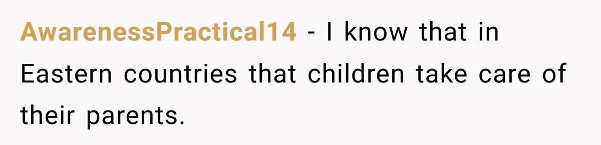AwarenessPractical14 − I know that in Eastern countries that children take care of their parents.