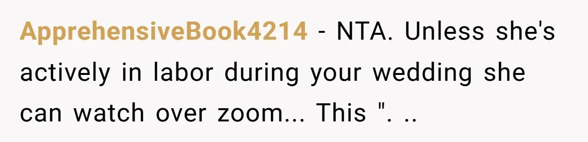 ApprehensiveBook4214 − NTA. Unless she's actively in labor during your wedding she can watch over zoom... This ". ..