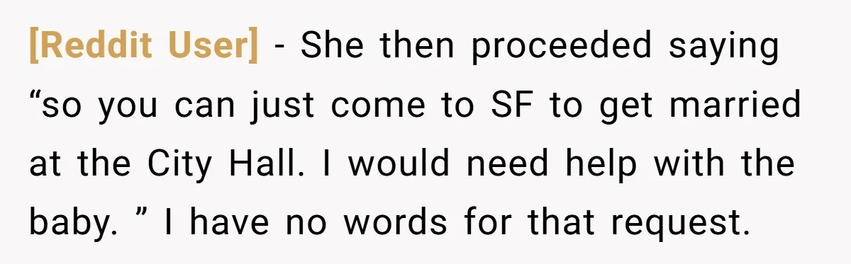 [Reddit User] − She then proceeded saying “so you can just come to SF to get married at the City Hall. I would need help with the baby. ” I...