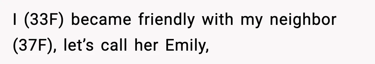 I (33F) became friendly with my neighbor (37F), let’s call her Emily,
