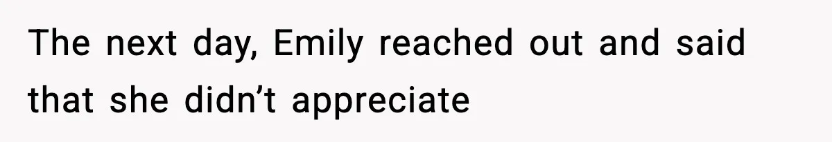 The next day, Emily reached out and said that she didn’t appreciate