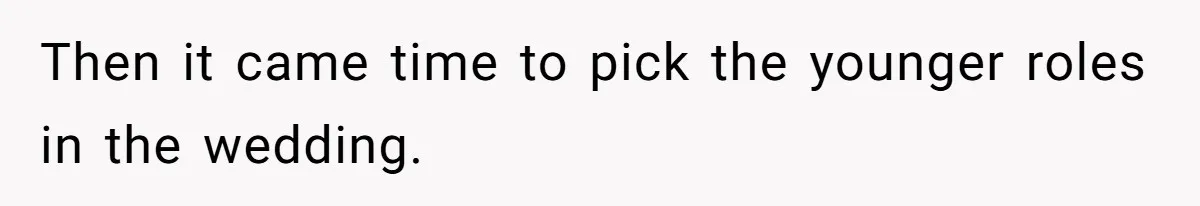 Then it came time to pick the younger roles in the wedding.