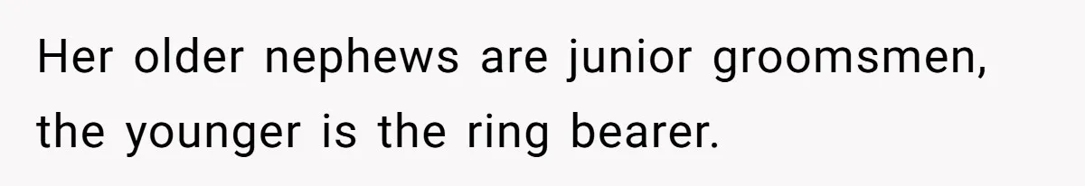 Her older nephews are junior groomsmen, the younger is the ring bearer.