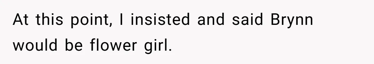 At this point, I insisted and said Brynn would be flower girl.