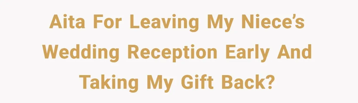 AITA for leaving my niece’s wedding reception early and taking my gift back?