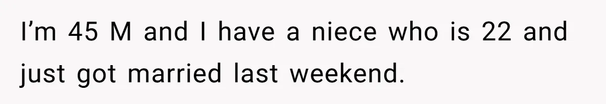 I’m 45 M and I have a niece who is 22 and just got married last weekend.