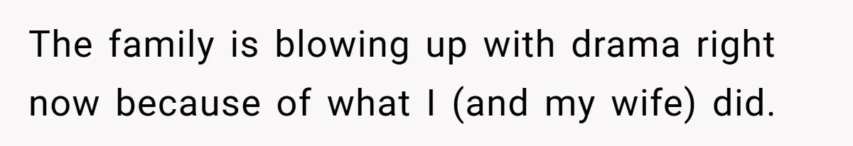 The family is blowing up with drama right now because of what I (and my wife) did.