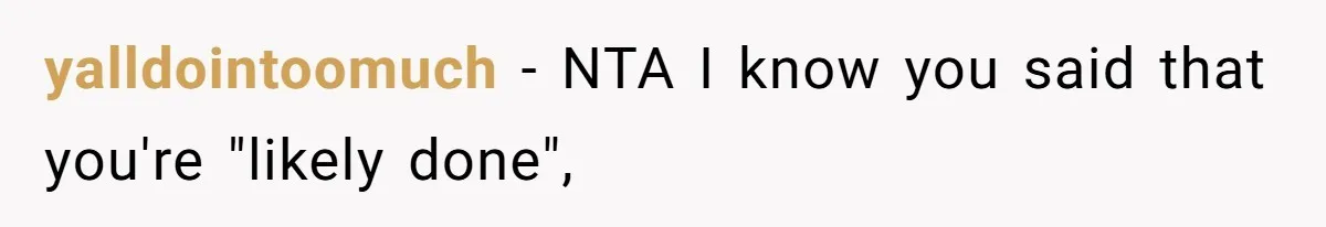 yalldointoomuch − NTA I know you said that you're "likely done",