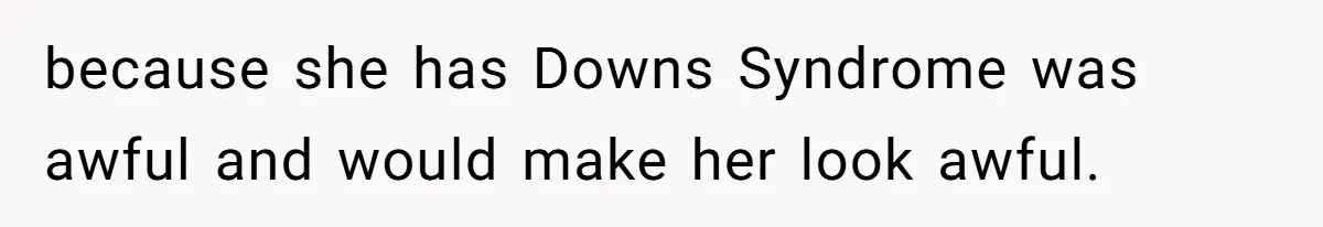 because she has Downs Syndrome was awful and would make her look awful.