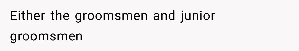 Either the groomsmen and junior groomsmen