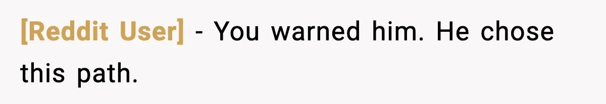 [Reddit User] - You warned him. He chose this path.