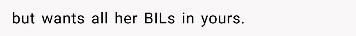 but wants all her BILs in yours.