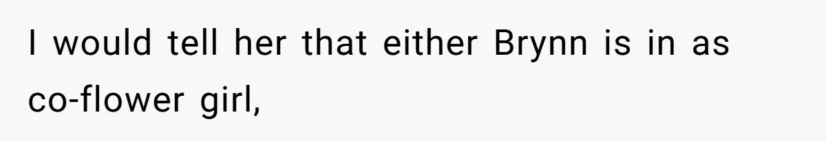 I would tell her that either Brynn is in as co-flower girl,