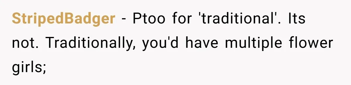 StripedBadger − Ptoo for 'traditional'. Its not. Traditionally, you'd have multiple flower girls;