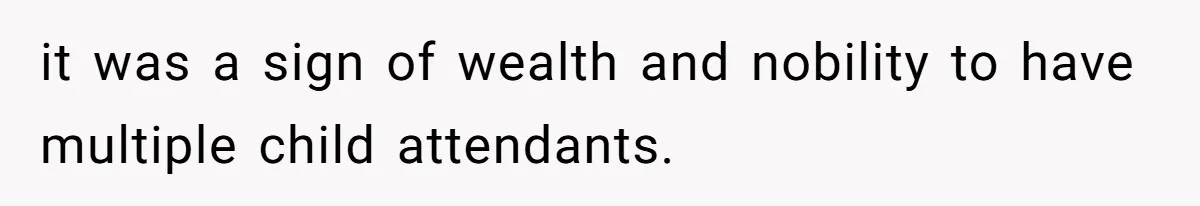 it was a sign of wealth and nobility to have multiple child attendants.