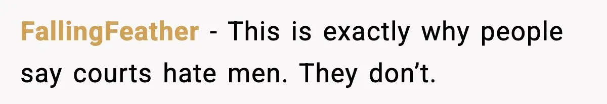 FallingFeather - This is exactly why people say courts hate men. They don’t.
