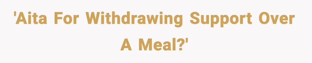 'AITA for withdrawing support over a meal?'