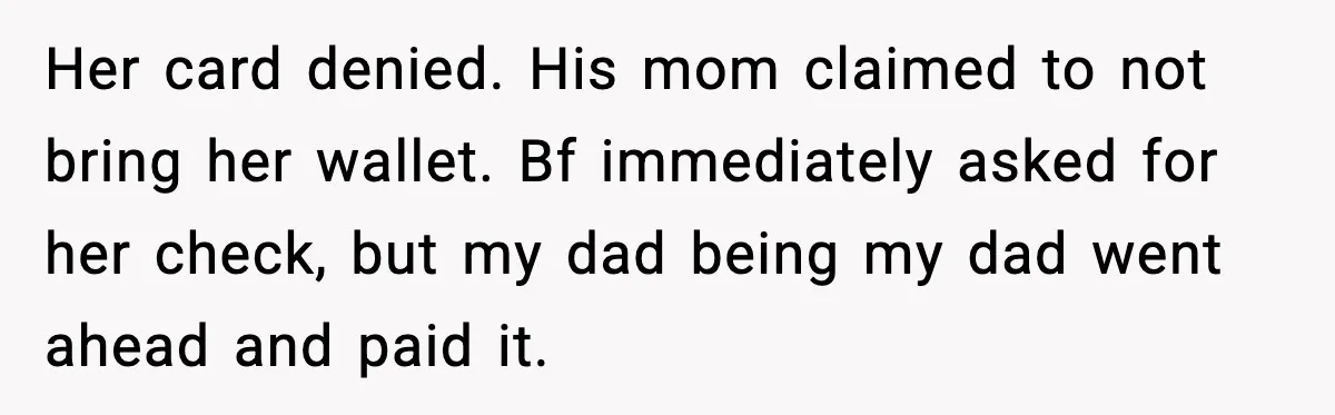 Her card denied. His mom claimed to not bring her wallet. Bf immediately asked for her check, but my dad being my dad went ahead and paid it.