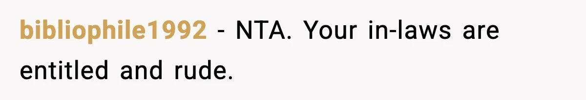 bibliophile1992 - NTA. Your in-laws are entitled and rude.