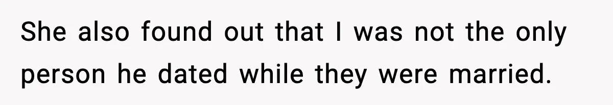 She also found out that I was not the only person he dated while they were married.