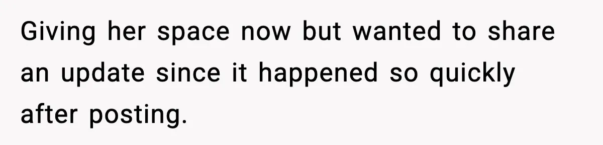 Giving her space now but wanted to share an update since it happened so quickly after posting.