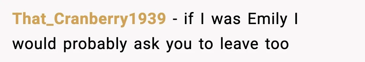 That_Cranberry1939 − if I was Emily I would probably ask you to leave too