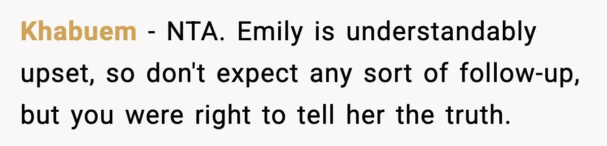 Khabuem − NTA. Emily is understandably upset, so don't expect any sort of follow-up, but you were right to tell her the truth.