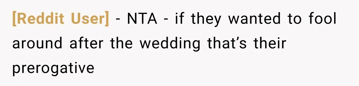 [Reddit User] − NTA - if they wanted to fool around after the wedding that’s their prerogative