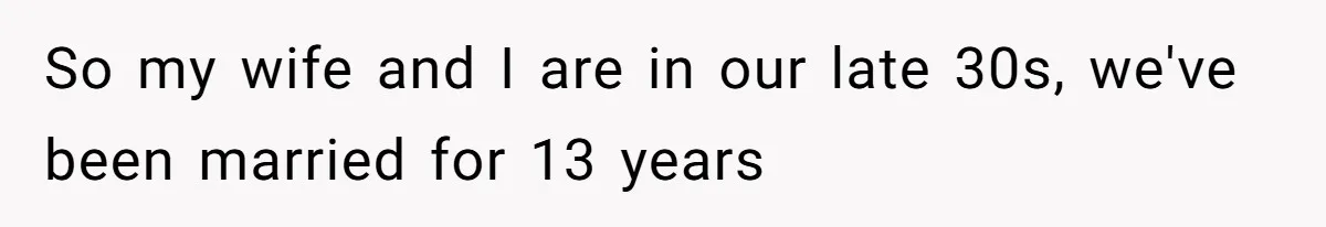 So my wife and I are in our late 30s, we've been married for 13 years