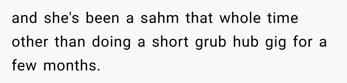 and she's been a sahm that whole time other than doing a short grub hub gig for a few months.