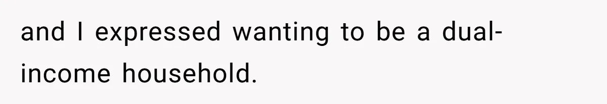 and I expressed wanting to be a dual-income household.