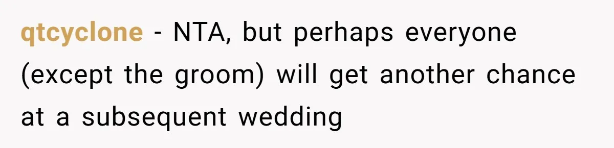 qtcyclone − NTA, but perhaps everyone (except the groom) will get another chance at a subsequent wedding