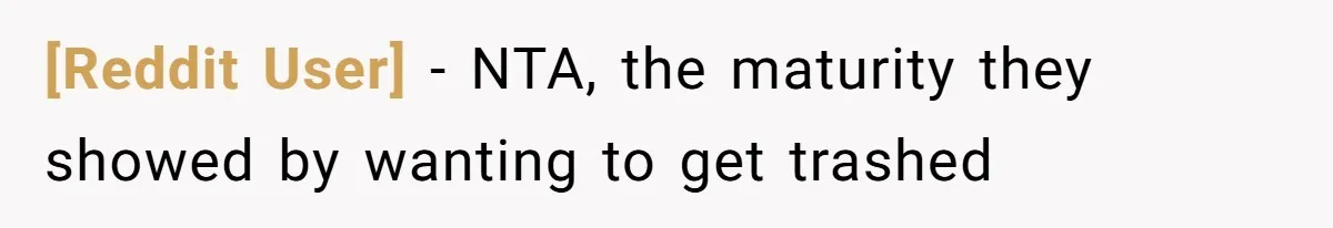 [Reddit User] − NTA, the maturity they showed by wanting to get trashed