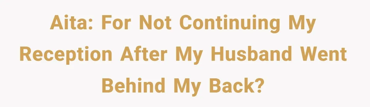 AITA: For not continuing my reception after my husband went behind my back?