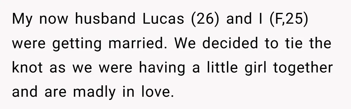 My now husband Lucas (26) and I (F,25) were getting married. We decided to tie the knot as we were having a little girl together and are madly in love.