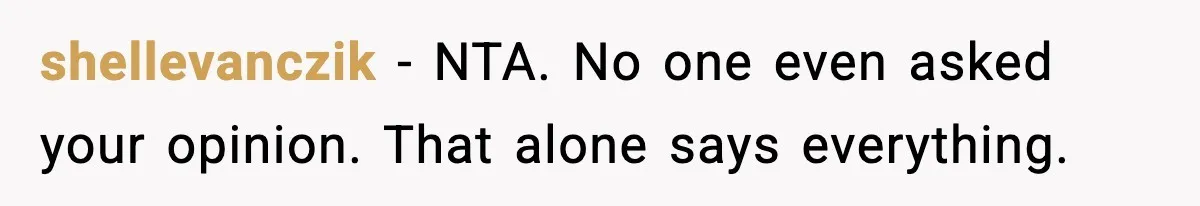 shellevanczik - NTA. No one even asked your opinion. That alone says everything.