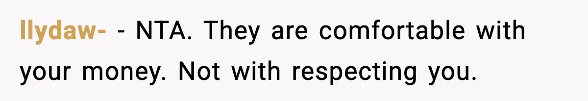llydaw- - NTA. They are comfortable with your money. Not with respecting you.