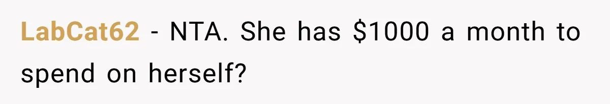 LabCat62 − NTA. She has $1000 a month to spend on herself?