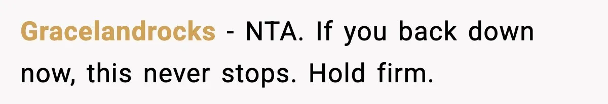 Gracelandrocks - NTA. If you back down now, this never stops. Hold firm.