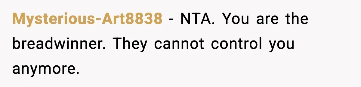 Mysterious-Art8838 - NTA. You are the breadwinner. They cannot control you anymore.
