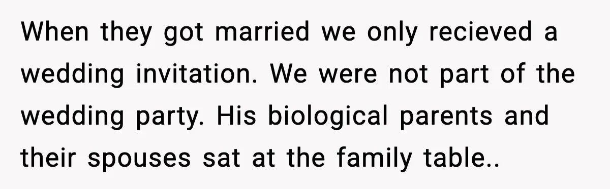 When they got married we only recieved a wedding invitation. We were not part of the wedding party. His biological parents and their spouses sat at the family table..