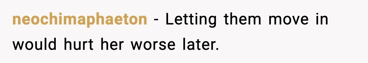 neochimaphaeton - Letting them move in would hurt her worse later.