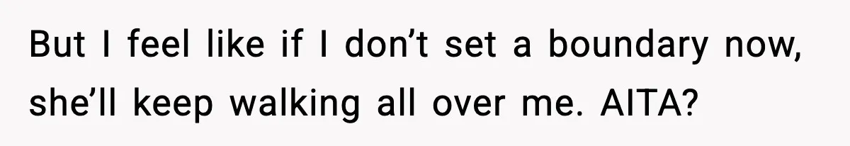 But I feel like if I don’t set a boundary now, she’ll keep walking all over me. AITA?