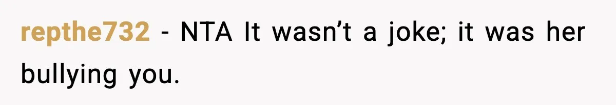 repthe732 − NTA It wasn’t a joke; it was her bullying you.