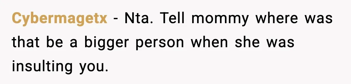 Cybermagetx − Nta. Tell mommy where was that be a bigger person when she was insulting you.
