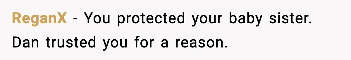 ReganX - You protected your baby sister. Dan trusted you for a reason.